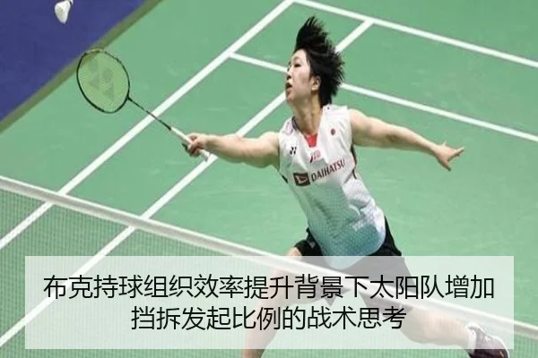 布克持球组织效率提升背景下太阳队增加挡拆发起比例的战术思考